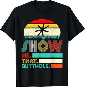 Забавная футболка Show Me That Butthole Sacratic с забавным подарком